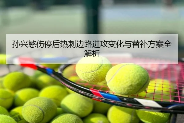孙兴慜伤停后热刺边路进攻变化与替补方案全解析
